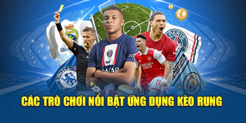 Các trò chơi nổi bật ứng dụng kèo rung