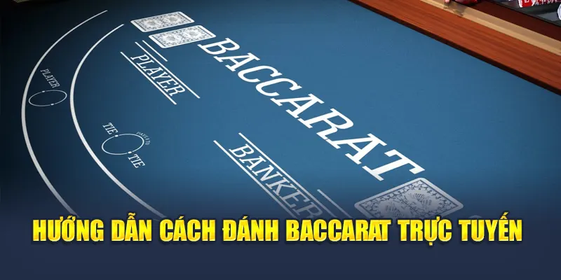 Hướng dẫn cách vào ván Baccarat trực tuyến